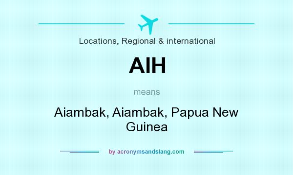 What does AIH mean? It stands for Aiambak, Aiambak, Papua New Guinea