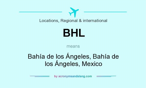 What does BHL mean? It stands for Bahía de los Ángeles, Bahía de los Ángeles, Mexico