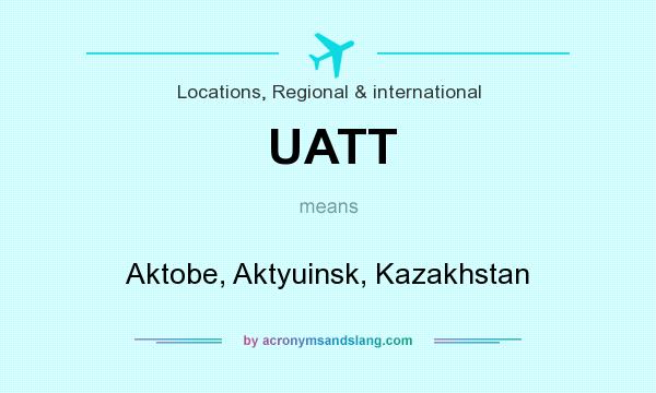 What does UATT mean? It stands for Aktobe, Aktyuinsk, Kazakhstan
