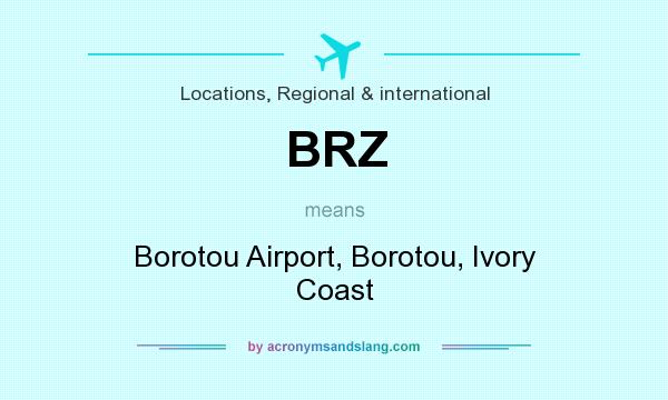 What does BRZ mean? It stands for Borotou Airport, Borotou, Ivory Coast