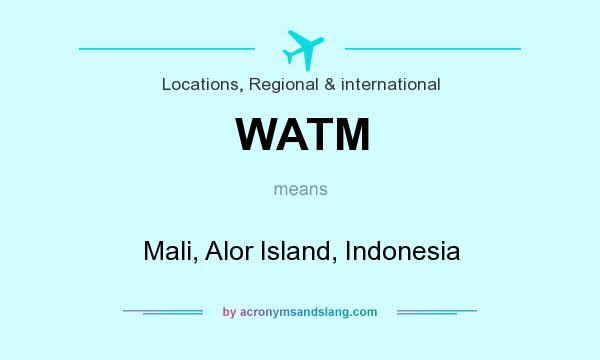 What does WATM mean? It stands for Mali, Alor Island, Indonesia