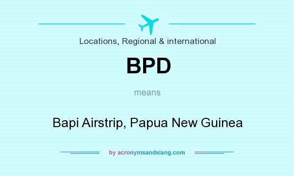 What does BPD mean? It stands for Bapi Airstrip, Papua New Guinea