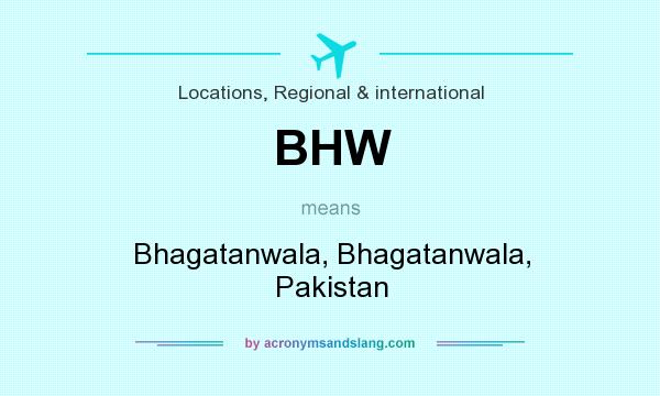 What does BHW mean? It stands for Bhagatanwala, Bhagatanwala, Pakistan