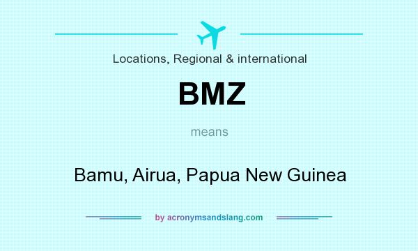 What does BMZ mean? It stands for Bamu, Airua, Papua New Guinea