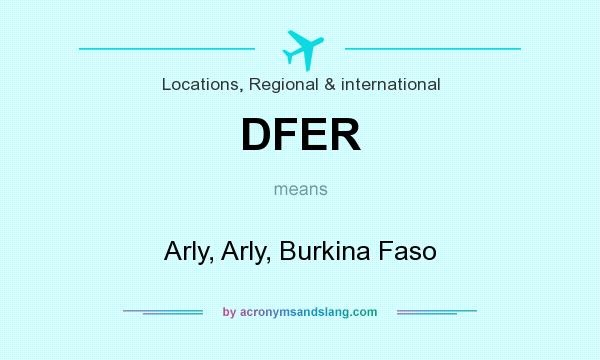 What does DFER mean? It stands for Arly, Arly, Burkina Faso