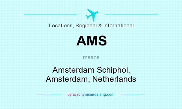 What does AMS mean? It stands for Amsterdam Schiphol, Amsterdam, Netherlands