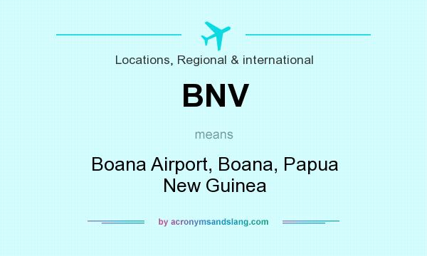 What does BNV mean? It stands for Boana Airport, Boana, Papua New Guinea
