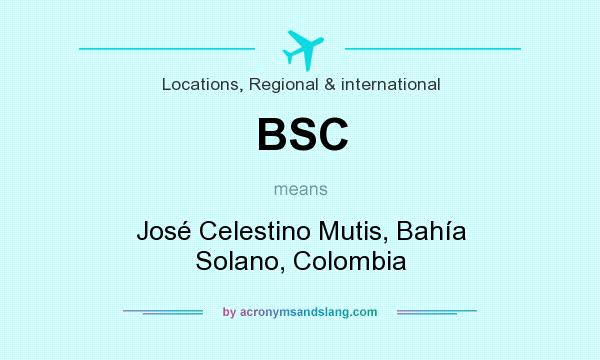 What does BSC mean? It stands for José Celestino Mutis, Bahía Solano, Colombia