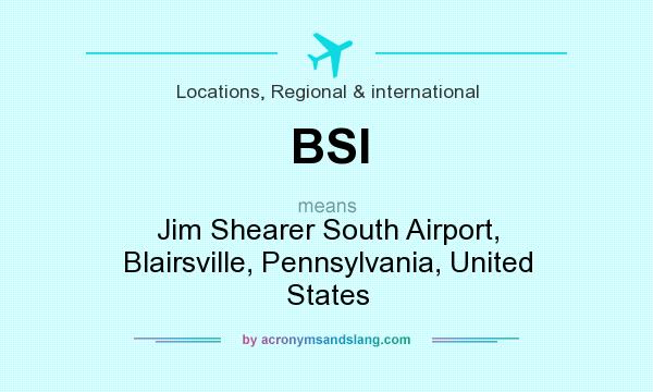 What does BSI mean? It stands for Jim Shearer South Airport, Blairsville, Pennsylvania, United States