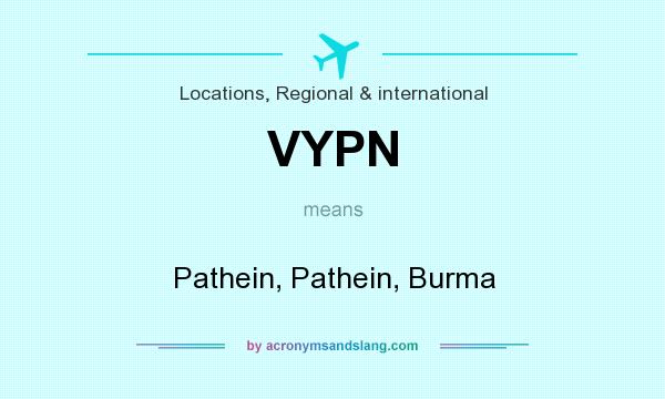 What does VYPN mean? It stands for Pathein, Pathein, Burma