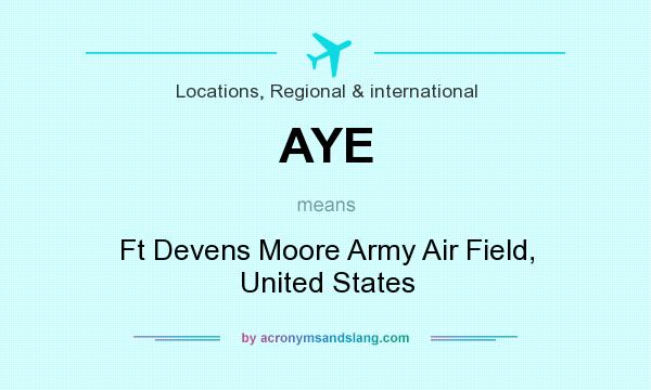 What does AYE mean? It stands for Ft Devens Moore Army Air Field, United States