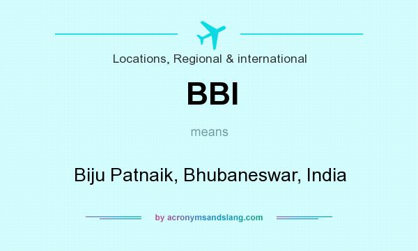 What does BBI mean? It stands for Biju Patnaik, Bhubaneswar, India
