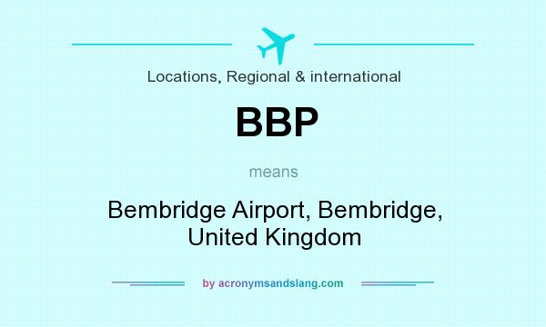 What does BBP mean? It stands for Bembridge Airport, Bembridge, United Kingdom
