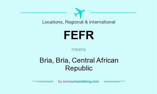 What does FEFR mean? It stands for Bria, Bria, Central African Republic