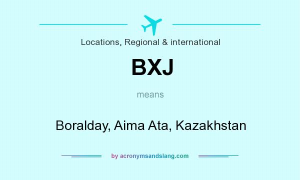 What does BXJ mean? It stands for Boralday, Aima Ata, Kazakhstan