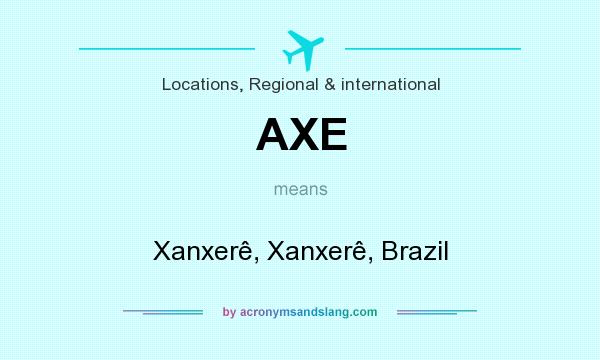 What does AXE mean? It stands for Xanxerê, Xanxerê, Brazil