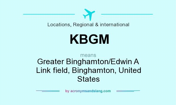 What does KBGM mean? It stands for Greater Binghamton/Edwin A Link field, Binghamton, United States