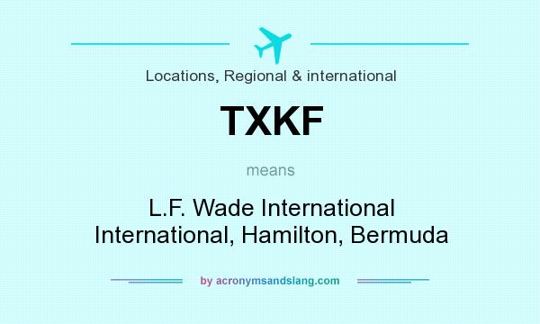 What does TXKF mean? It stands for L.F. Wade International International, Hamilton, Bermuda