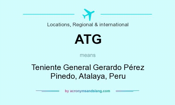 What does ATG mean? It stands for Teniente General Gerardo Pérez Pinedo, Atalaya, Peru