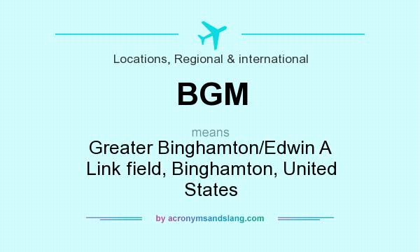 What does BGM mean? It stands for Greater Binghamton/Edwin A Link field, Binghamton, United States