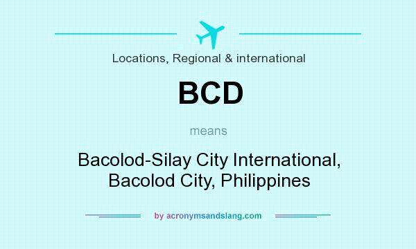What does BCD mean? It stands for Bacolod-Silay City International, Bacolod City, Philippines