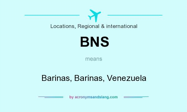 What does BNS mean? It stands for Barinas, Barinas, Venezuela