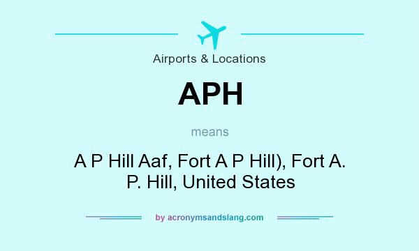 What does APH mean? It stands for A P Hill Aaf, Fort A P Hill), Fort A. P. Hill, United States