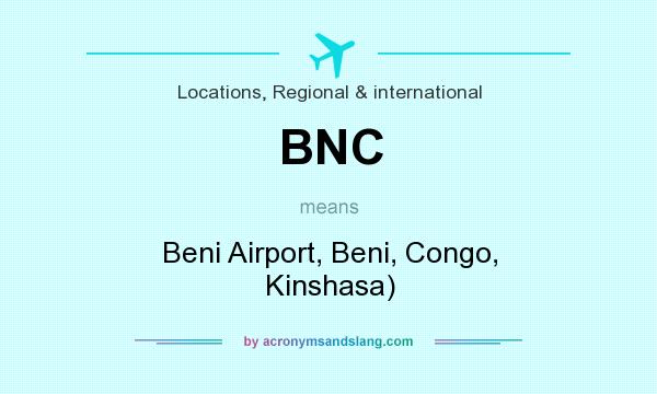 What does BNC mean? It stands for Beni Airport, Beni, Congo, Kinshasa)