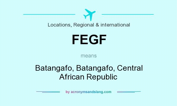 What does FEGF mean? It stands for Batangafo, Batangafo, Central African Republic