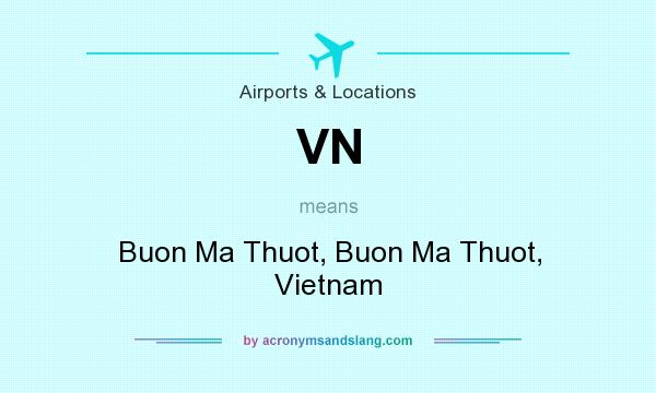 What does VN mean? It stands for Buon Ma Thuot, Buon Ma Thuot, Vietnam