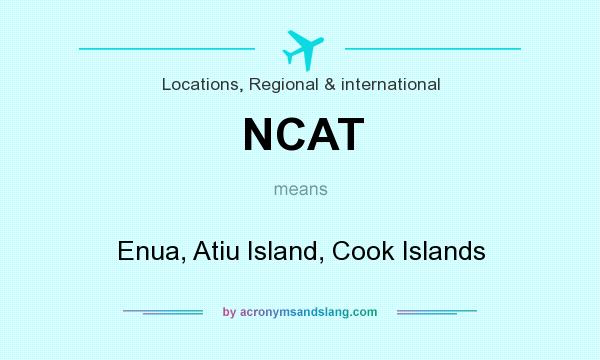What does NCAT mean? It stands for Enua, Atiu Island, Cook Islands
