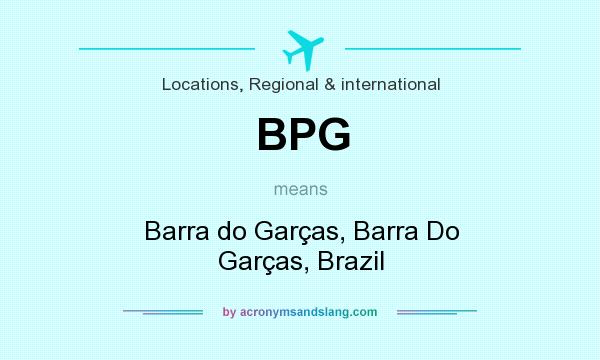 What does BPG mean? It stands for Barra do Garças, Barra Do Garças, Brazil