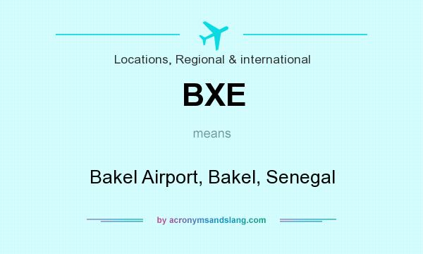 What does BXE mean? It stands for Bakel Airport, Bakel, Senegal