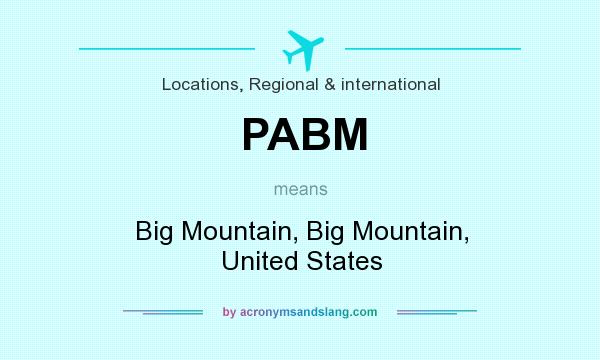 What does PABM mean? It stands for Big Mountain, Big Mountain, United States