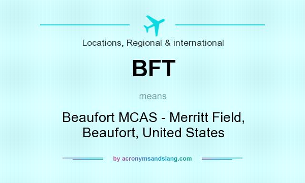 What does BFT mean? It stands for Beaufort MCAS - Merritt Field, Beaufort, United States