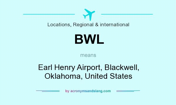 What does BWL mean? It stands for Earl Henry Airport, Blackwell, Oklahoma, United States