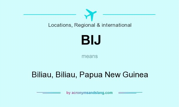 What does BIJ mean? It stands for Biliau, Biliau, Papua New Guinea