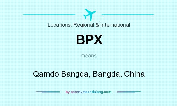 What does BPX mean? It stands for Qamdo Bangda, Bangda, China
