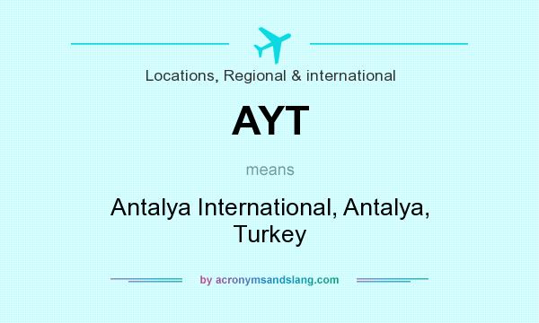 What does AYT mean? It stands for Antalya International, Antalya, Turkey