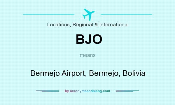 What does BJO mean? It stands for Bermejo Airport, Bermejo, Bolivia