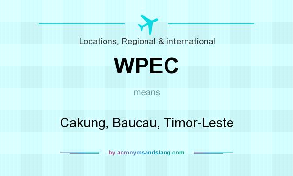 What does WPEC mean? It stands for Cakung, Baucau, Timor-Leste