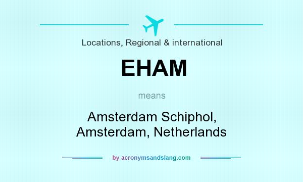 What does EHAM mean? It stands for Amsterdam Schiphol, Amsterdam, Netherlands