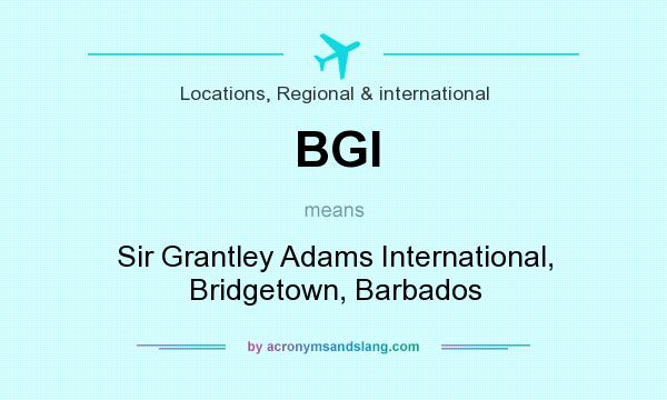 What does BGI mean? It stands for Sir Grantley Adams International, Bridgetown, Barbados