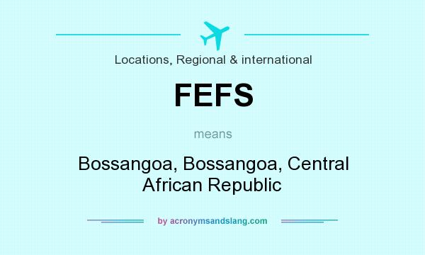 What does FEFS mean? It stands for Bossangoa, Bossangoa, Central African Republic