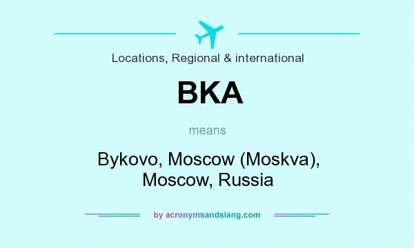 What does BKA mean? It stands for Bykovo, Moscow (Moskva), Moscow, Russia