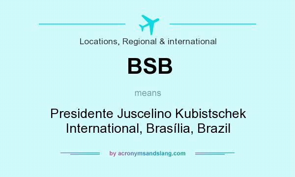 What does BSB mean? It stands for Presidente Juscelino Kubistschek International, Brasília, Brazil
