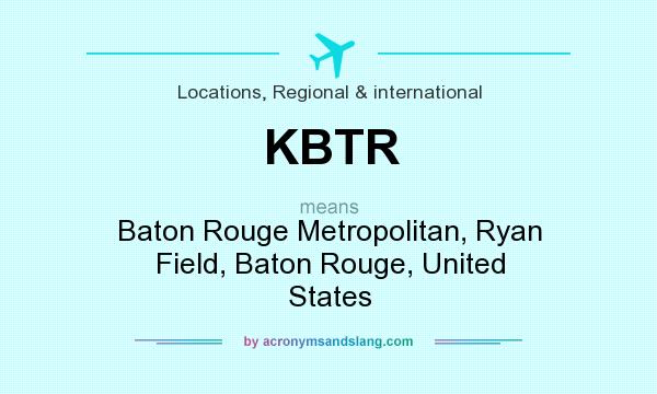 What does KBTR mean? It stands for Baton Rouge Metropolitan, Ryan Field, Baton Rouge, United States