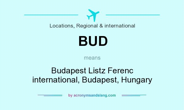 What does BUD mean? It stands for Budapest Listz Ferenc international, Budapest, Hungary