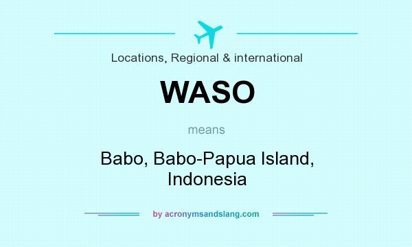 What does WASO mean? It stands for Babo, Babo-Papua Island, Indonesia