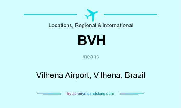 What does BVH mean? It stands for Vilhena Airport, Vilhena, Brazil